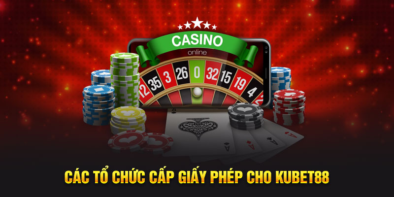 Các tổ chức cấp giấy phép cho Kubet88