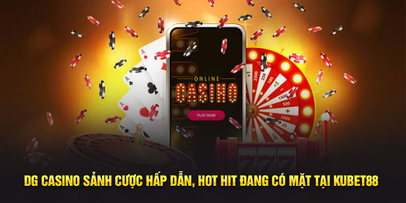 DG Casino Sảnh Cược Hấp Dẫn, Hot Hit Đang Có Mặt Tại Kubet88