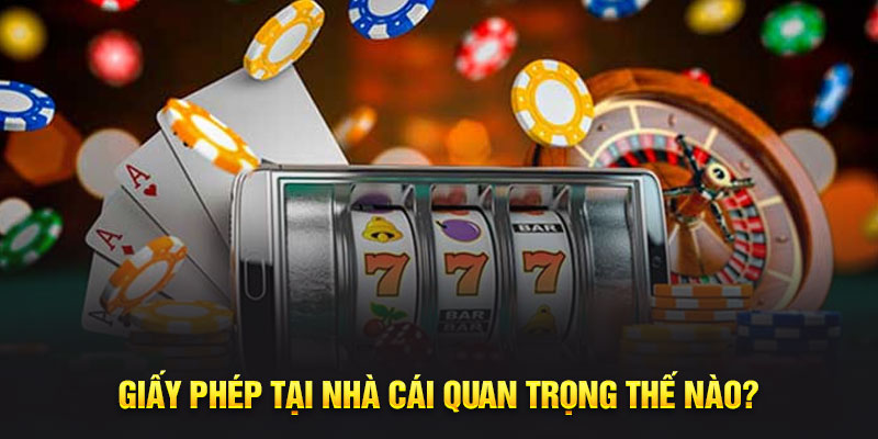 Giấy phép tại nhà cái quan trọng thế nào?