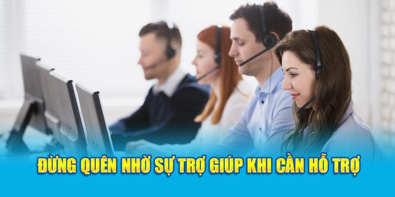 Đừng quên nhờ sự trợ giúp khi cần hỗ trợ