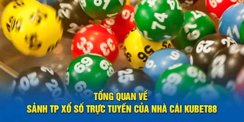 Tổng quan về sảnh TP xổ số trực tuyến của nhà cái KUBET88